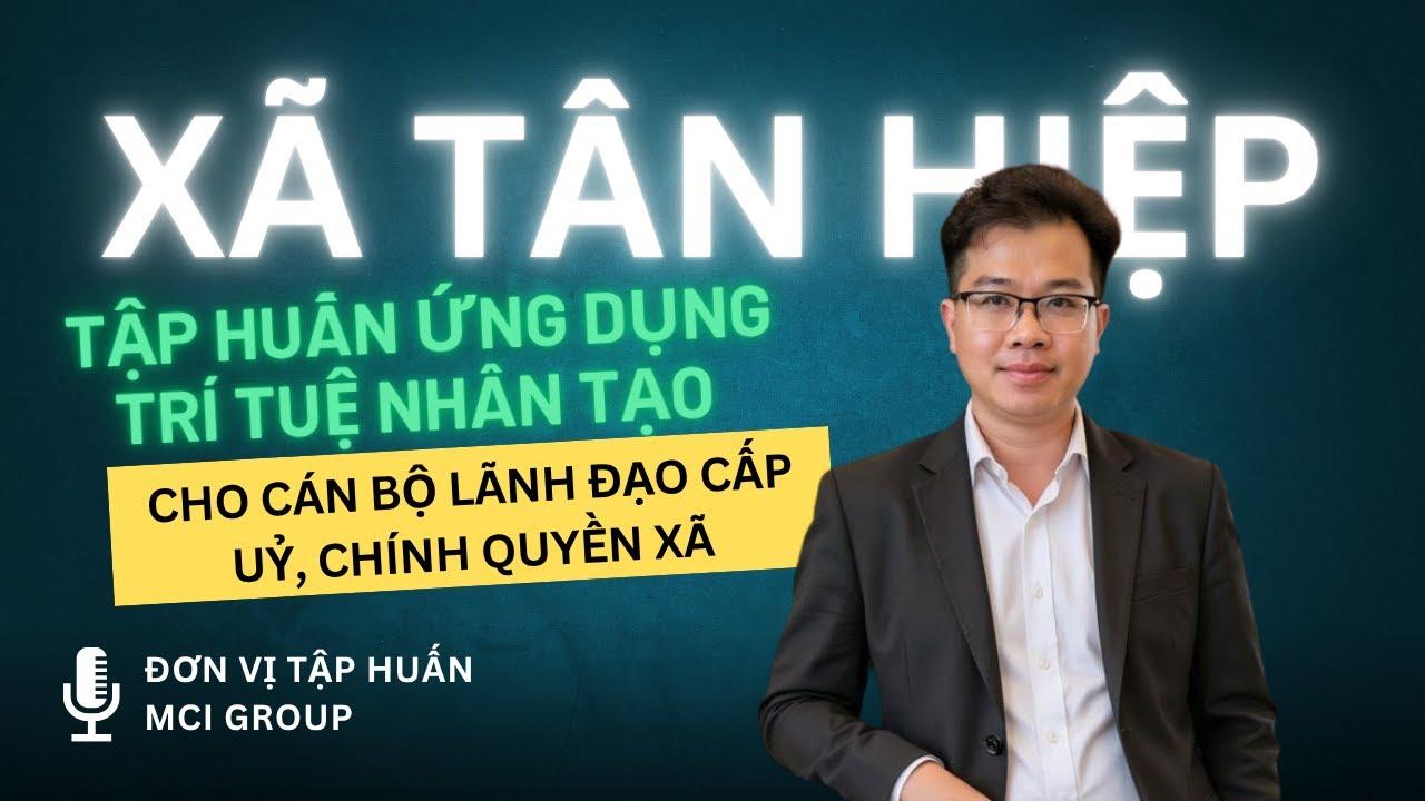 TÂN HIỆP TẬP HUẤN ỨNG DỤNG TRÍ TUỆ NHÂN TẠO CHO CÁN BỘ LÃNH ĐẠO (Phần 2)